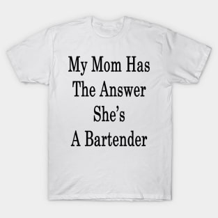 My Mom Has The Answer She's A Bartender T-Shirt